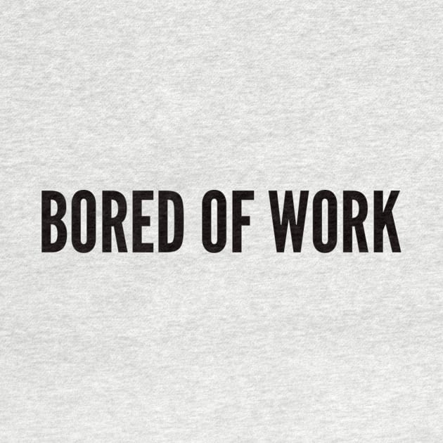 bored of work tshirt by ilovemyshirt